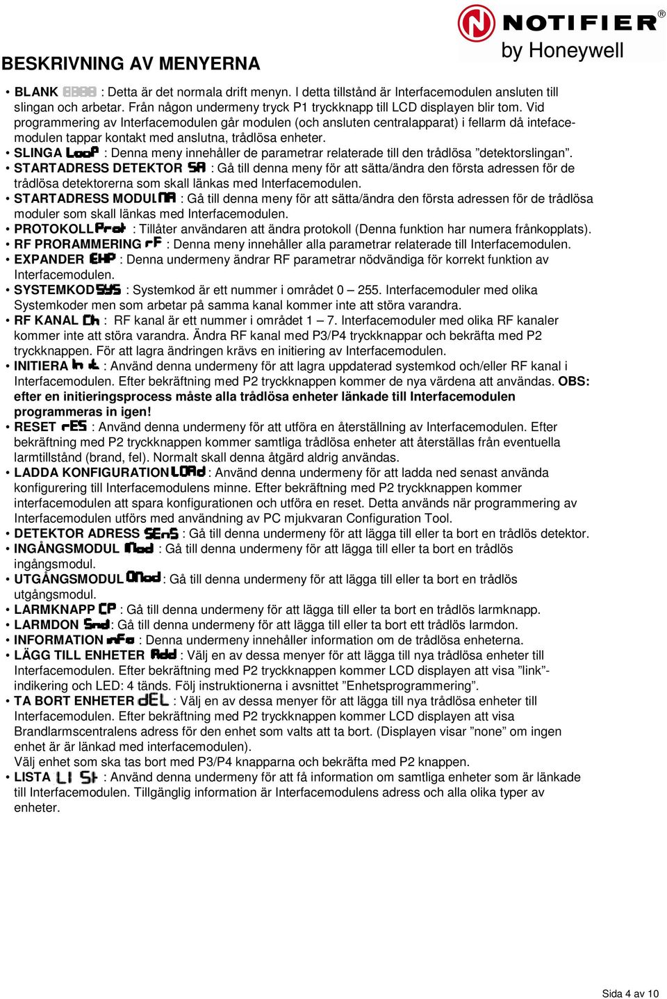 Vid programmering av Interfacemodulen går modulen (och ansluten centralapparat) i fellarm då intefacemodulen tappar kontakt med anslutna, trådlösa enheter.