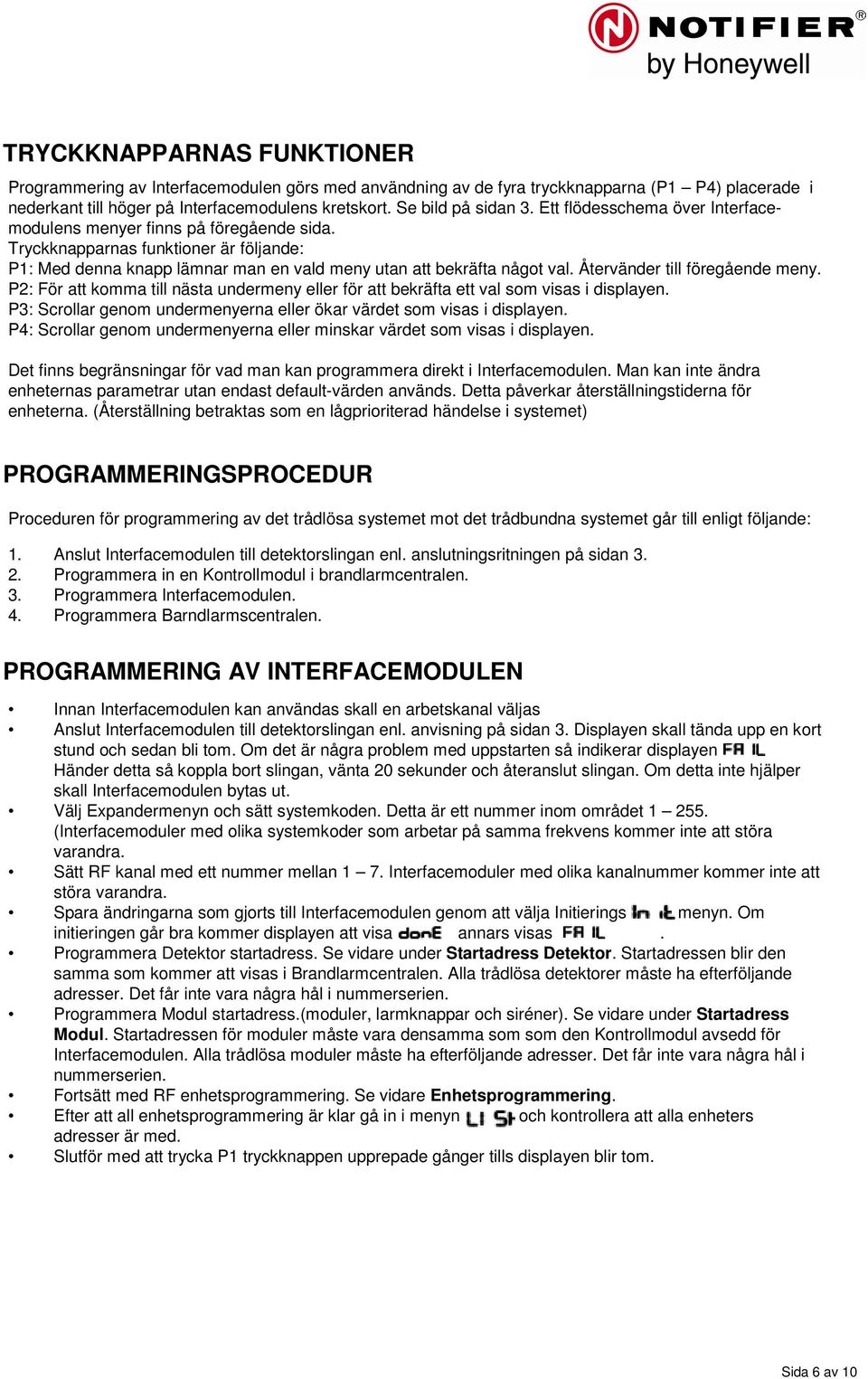 Återvänder till föregående meny. P2: För att komma till nästa undermeny eller för att bekräfta ett val som visas i displayen. P3: Scrollar genom undermenyerna eller ökar värdet som visas i displayen.