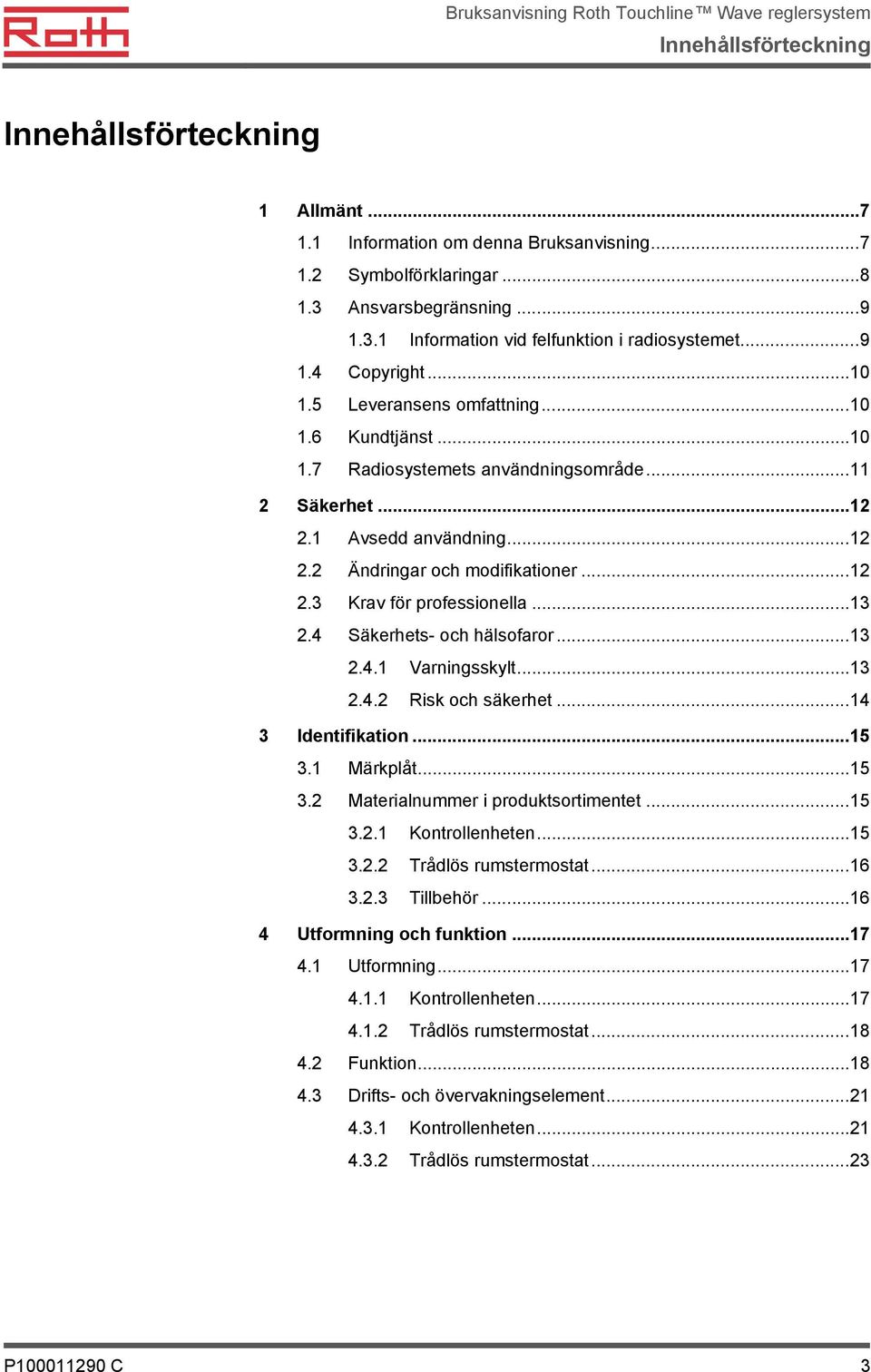..13 2.4 Säkerhets- och hälsofaror...13 2.4.1 Varningsskylt...13 2.4.2 Risk och säkerhet...14 3 Identifikation...15 3.1 Märkplåt...15 3.2 Materialnummer i produktsortimentet...15 3.2.1 Kontrollenheten.