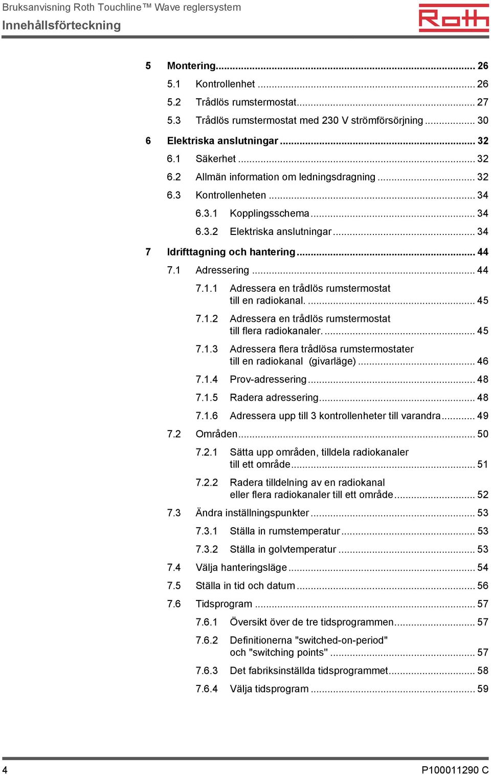 .. 44 7.1.1 Adressera en trådlös rumstermostat till en radiokanal.... 45 7.1.2 Adressera en trådlös rumstermostat till flera radiokanaler.... 45 7.1.3 Adressera flera trådlösa rumstermostater till en radiokanal (givarläge).