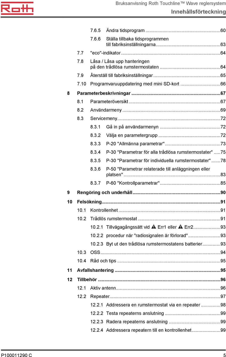 1 Parameteröversikt...67 8.2 Användarmeny...69 8.3 Servicemeny...72 8.3.1 Gå in på användarmenyn...72 8.3.2 Välja en parametergrupp...72 8.3.3 P-20 ''Allmänna parametrar''...73 8.3.4 P-30 ''Parametrar för alla trådlösa rumstermostater''.