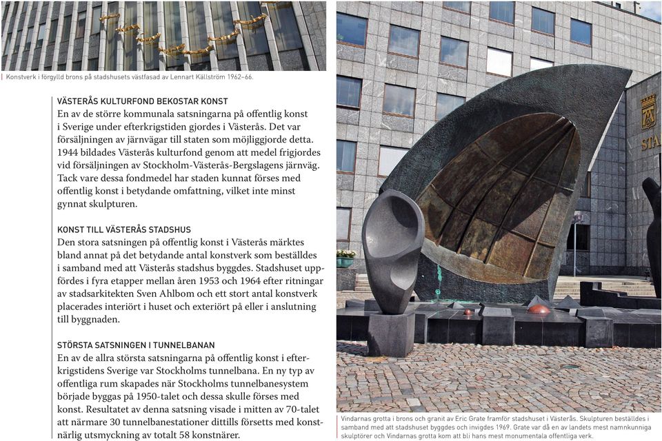 Det var försäljningen av järnvägar till staten som möjliggjorde detta. 1944 bildades Västerås kulturfond genom att medel frigjordes vid försäljningen av Stockholm-Västerås-Bergslagens järnväg.