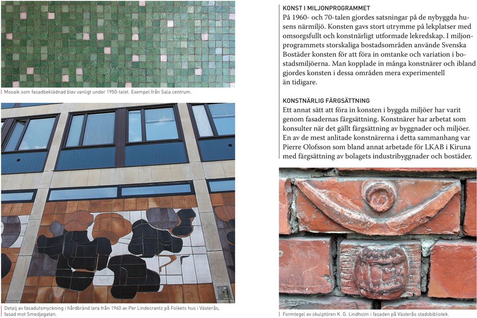 I miljonprogrammets storskaliga bostadsområden använde Svenska Bostäder konsten för att föra in omtanke och variation i bostadsmiljöerna.