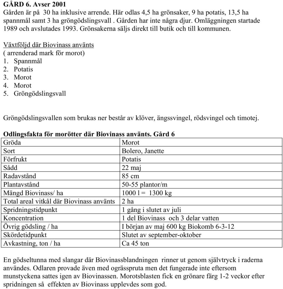 Morot 5. Gröngödslingsvall Gröngödslingsvallen som brukas ner består av klöver, ängssvingel, rödsvingel och timotej. Odlingsfakta för morötter där Biovinass använts.