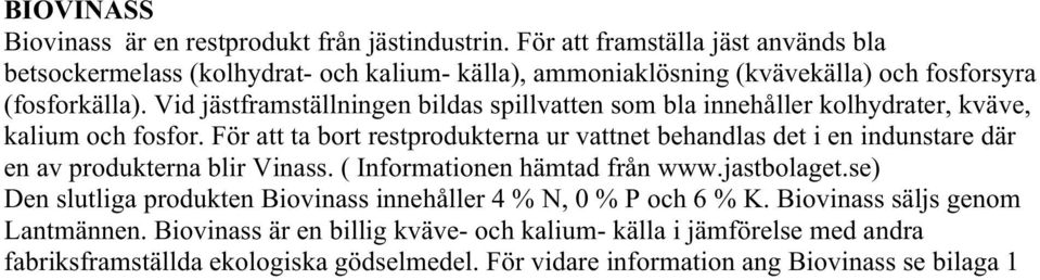 Vid jästframställningen bildas spillvatten som bla innehåller kolhydrater, kväve, kalium och fosfor.