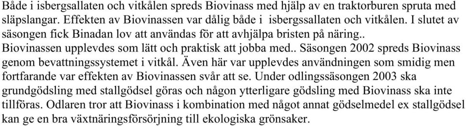 . Säsongen 2002 spreds Biovinass genom bevattningssystemet i vitkål. Även här var upplevdes användningen som smidig men fortfarande var effekten av Biovinassen svår att se.