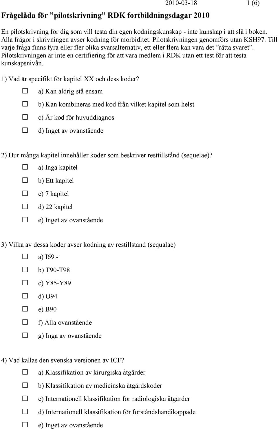 Pilotskrivningen är inte en certifiering för att vara medlem i RDK utan ett test för att testa kunskapsnivån. 1) Vad är specifikt för kapitel XX och dess koder?