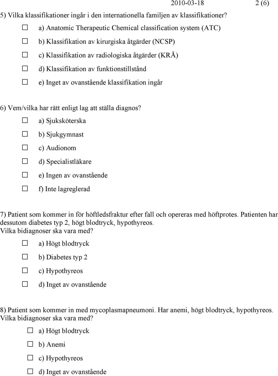 e) Inget av ovanstående klassifikation ingår 6) Vem/vilka har rätt enligt lag att ställa diagnos?