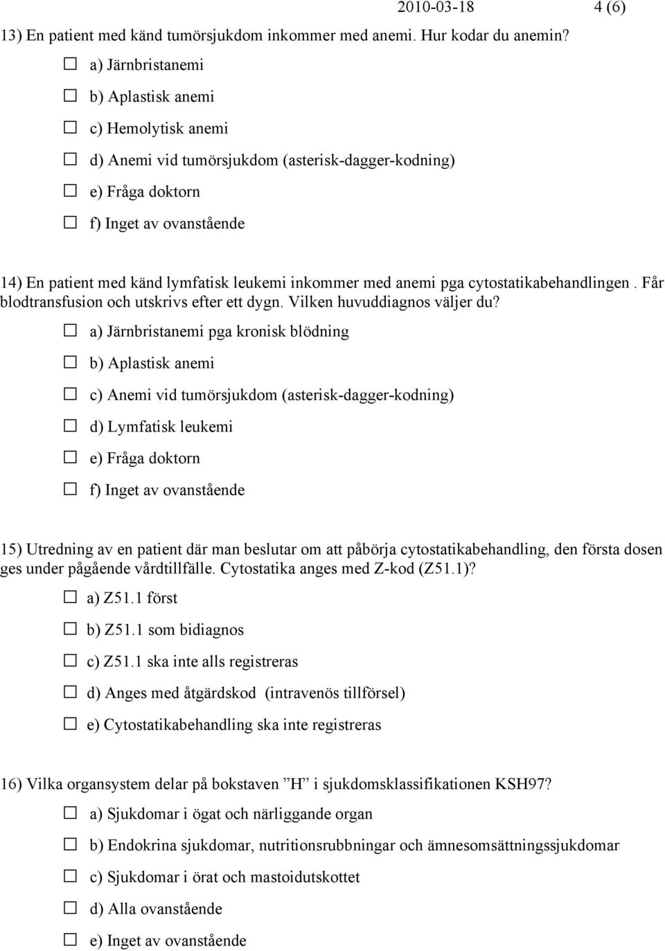 inkommer med anemi pga cytostatikabehandlingen. Får blodtransfusion och utskrivs efter ett dygn. Vilken huvuddiagnos väljer du?