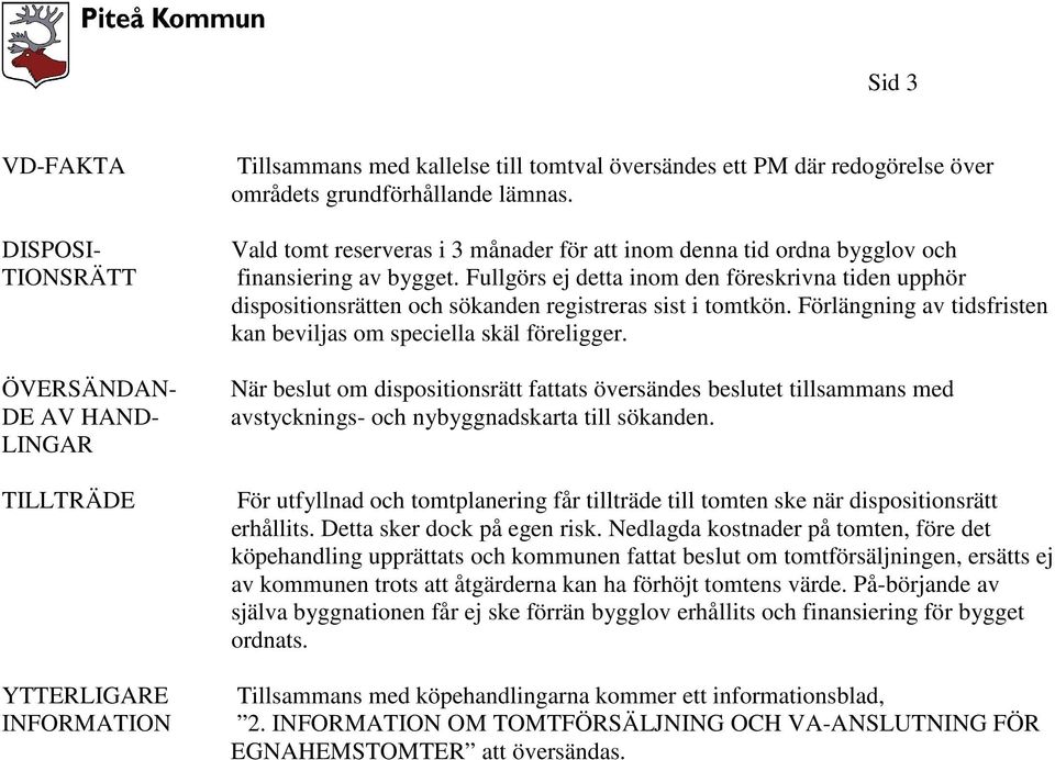 Fullgörs ej detta inom den föreskrivna tiden upphör dispositionsrätten och sökanden registreras sist i tomtkön. Förlängning av tidsfristen kan beviljas om speciella skäl föreligger.