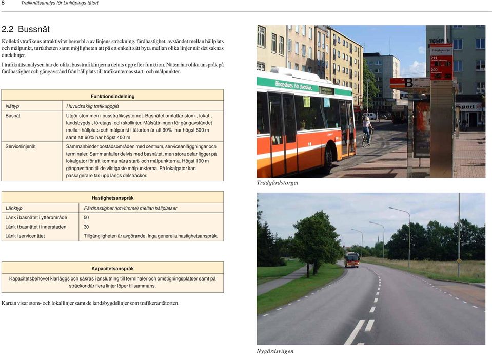 olika linjer när det saknas direktlinjer. I trafiknätsanalysen har de olika busstrafiklinjerna delats upp efter funktion.