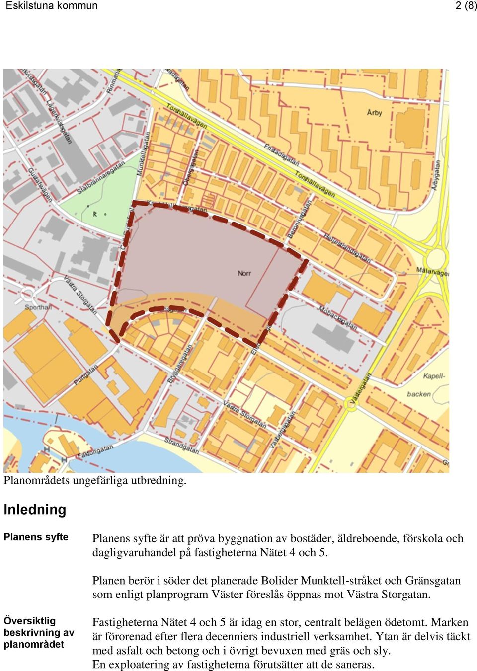 Planen berör i söder det planerade Bolider Munktell-stråket och Gränsgatan som enligt planprogram Väster föreslås öppnas mot Västra Storgatan.