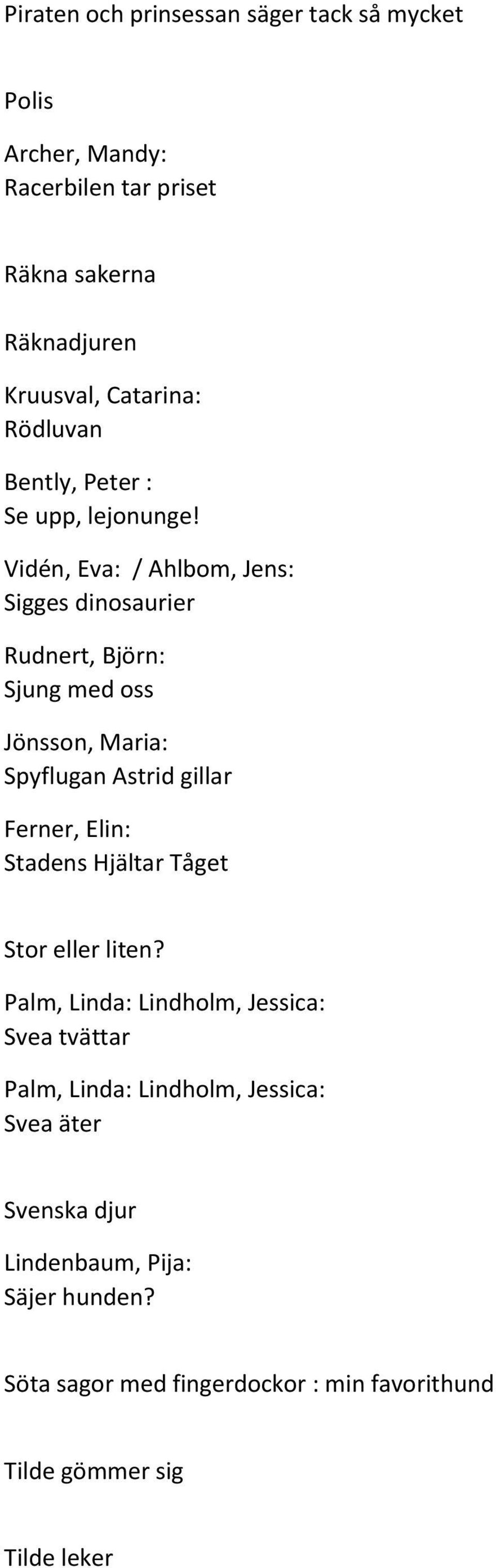 Vidén, Eva: / Ahlbom, Jens: Sigges dinosaurier Rudnert, Björn: Sjung med oss Jönsson, Maria: Spyflugan Astrid gillar Ferner, Elin: Stadens