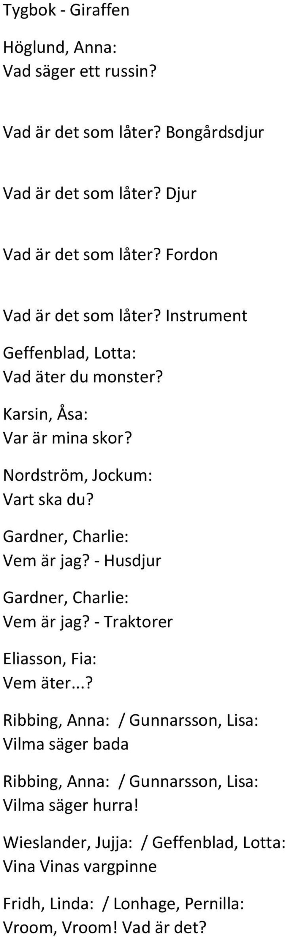 Gardner, Charlie: Vem är jag? - Husdjur Gardner, Charlie: Vem är jag? - Traktorer Eliasson, Fia: Vem äter.