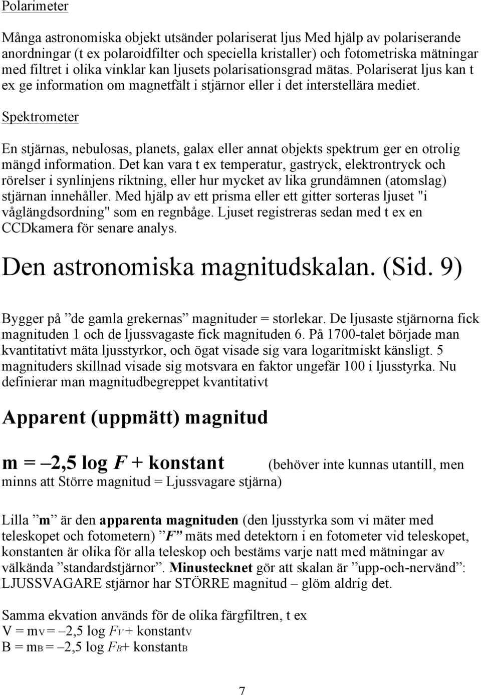 Spektrometer En stjärnas, nebulosas, planets, galax eller annat objekts spektrum ger en otrolig mängd information.