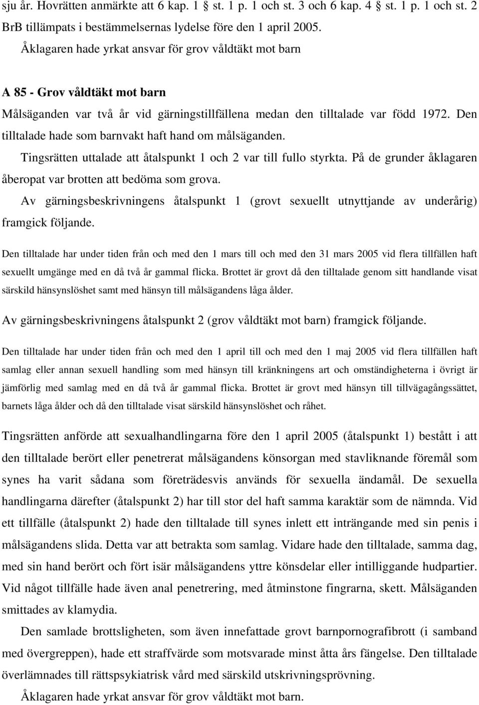 Den tilltalade hade som barnvakt haft hand om målsäganden. Tingsrätten uttalade att åtalspunkt 1 och 2 var till fullo styrkta. På de grunder åklagaren åberopat var brotten att bedöma som grova.