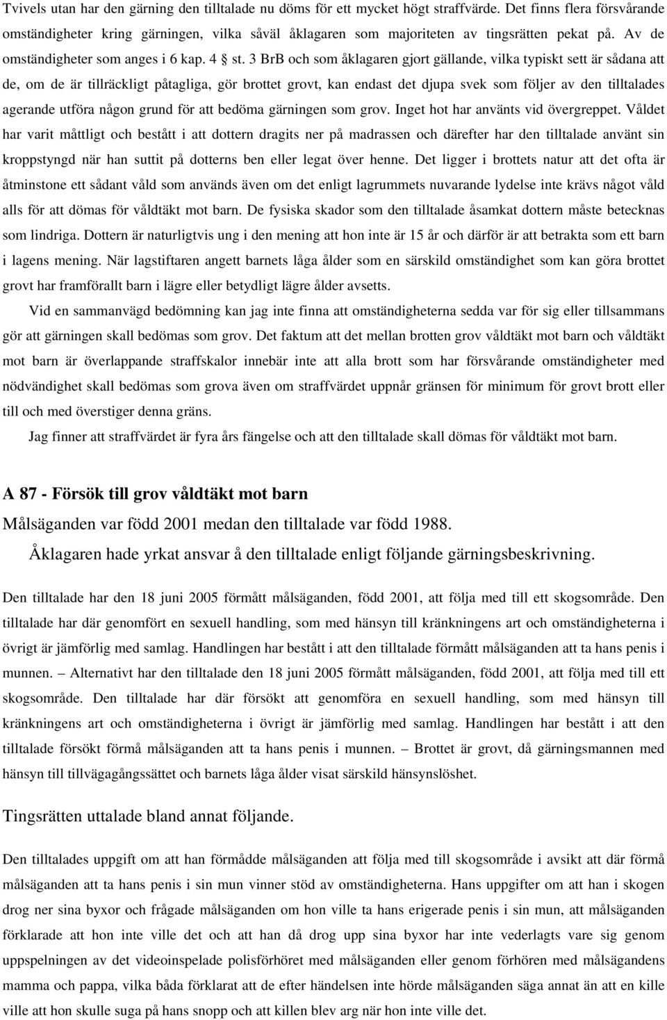 3 BrB och som åklagaren gjort gällande, vilka typiskt sett är sådana att de, om de är tillräckligt påtagliga, gör brottet grovt, kan endast det djupa svek som följer av den tilltalades agerande