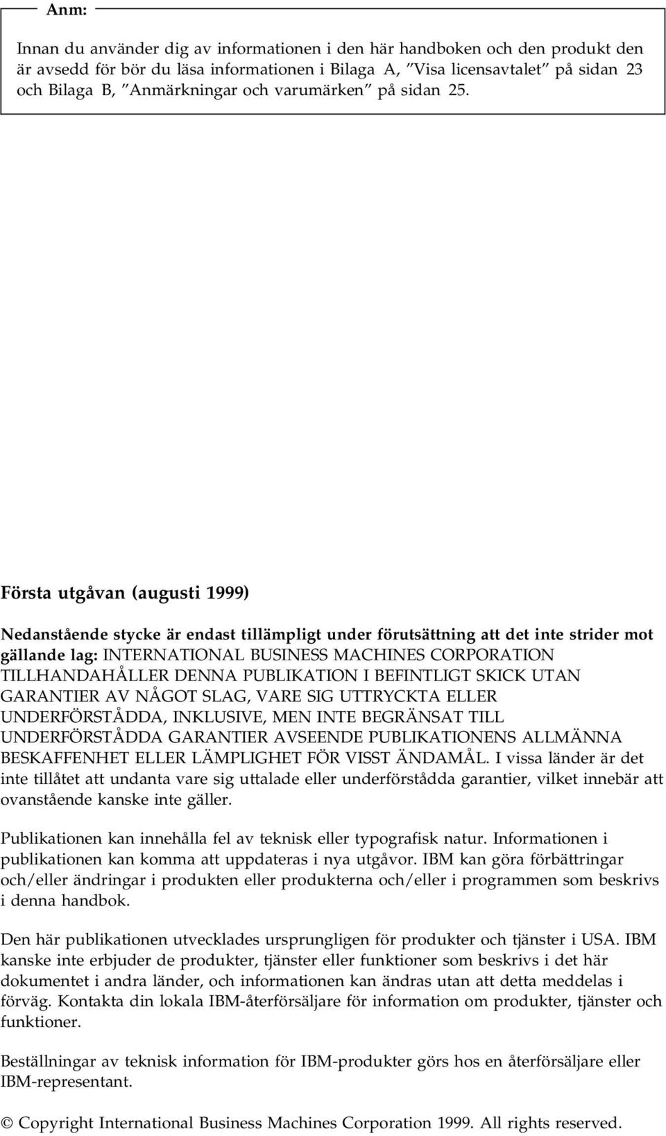 Första utgåvan (augusti 1999) Nedanstående stycke är endast tillämpligt under förutsättning att det inte strider mot gällande lag: INTERNATIONAL BUSINESS MACHINES CORPORATION TILLHANDAHÅLLER DENNA