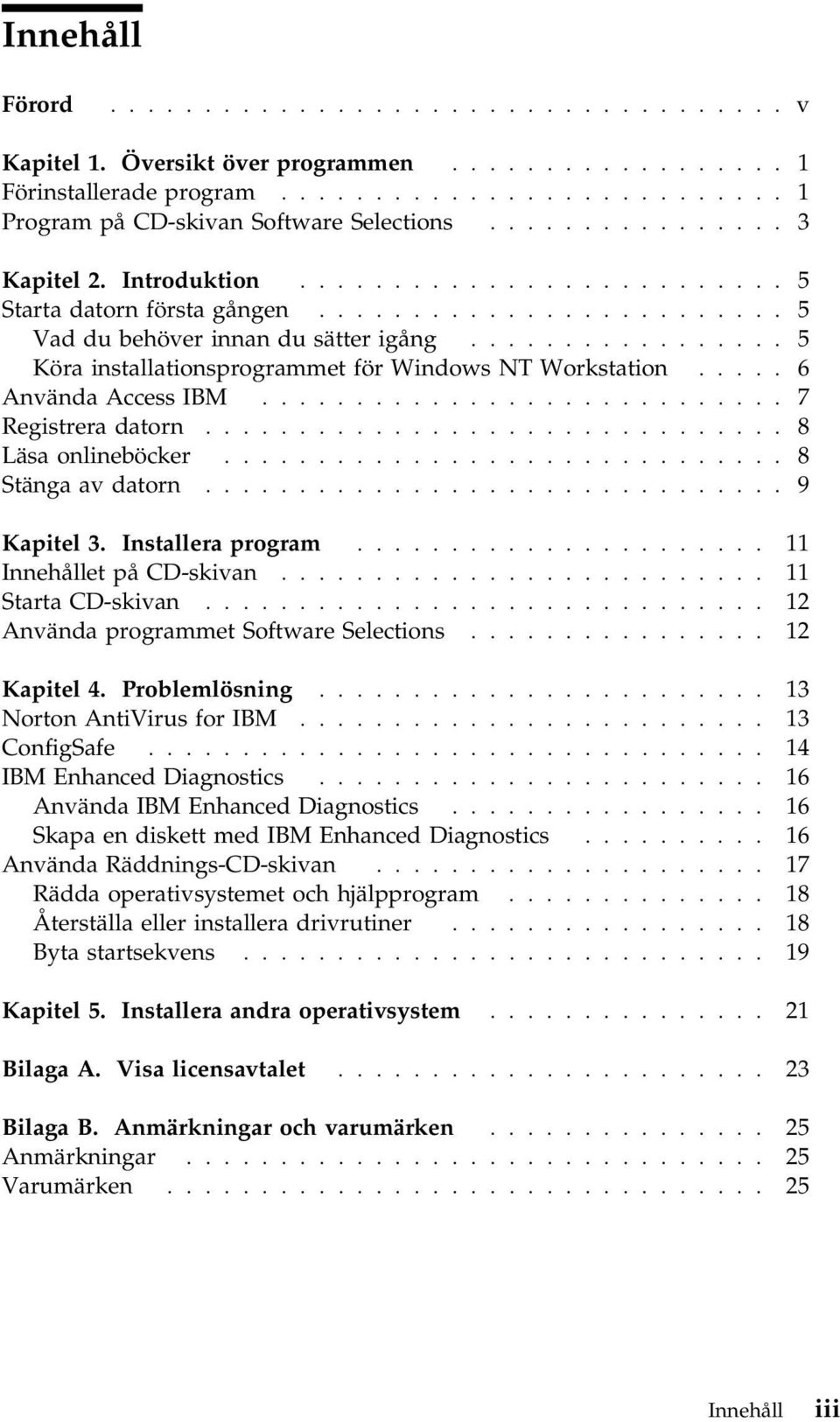 ................ 5 Köra installationsprogrammet för Windows NT Workstation..... 6 Använda Access IBM............................ 7 Registrera datorn............................... 8 Läsa onlineböcker.