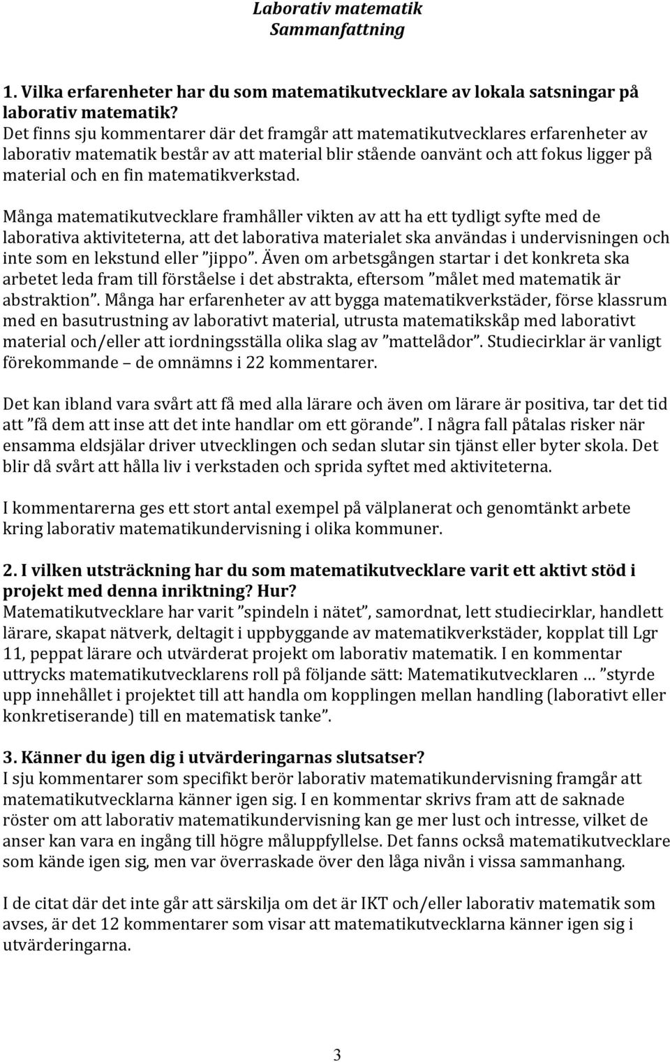 Mångamatematikutvecklareframhållerviktenavatthaetttydligtsyftemedde laborativaaktiviteterna,attdetlaborativamaterialetskaanvändasiundervisningenoch intesomenlekstundeller jippo.