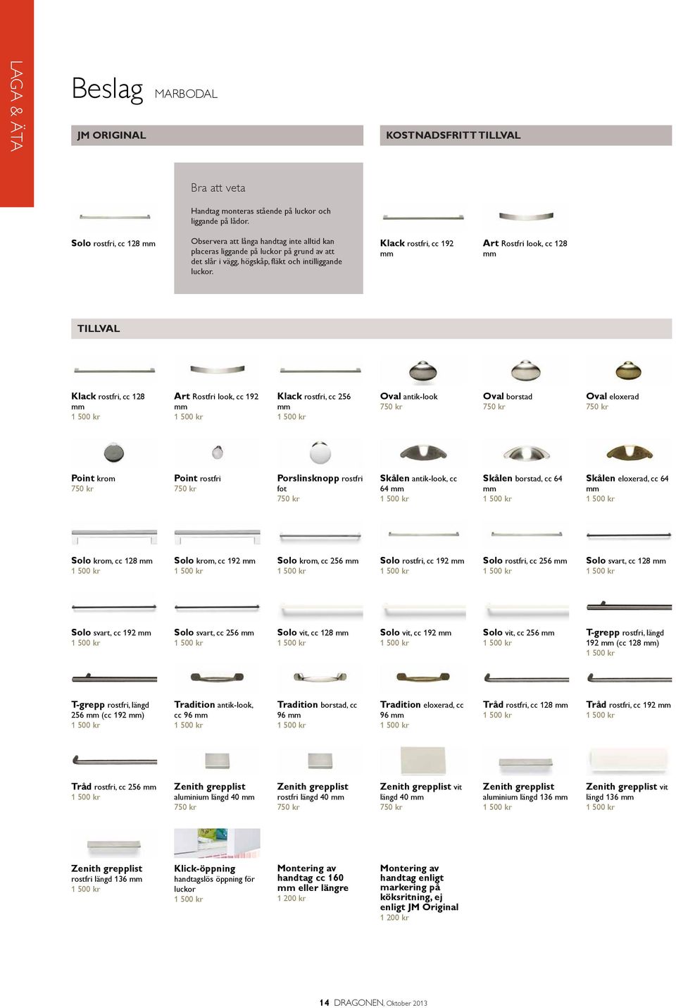 Klack rostfri, cc 192 mm Art Rostfri look, cc 128 mm Klack rostfri, cc 128 mm 1 500 kr Art Rostfri look, cc 192 mm 1 500 kr Klack rostfri, cc 256 mm 1 500 kr Oval antik-look 750 kr Oval borstad 750