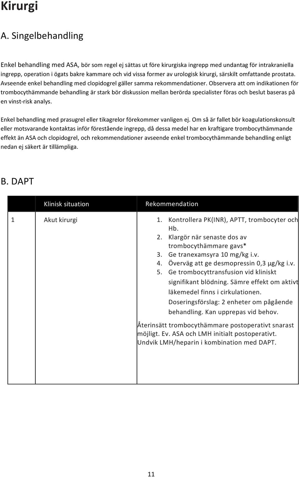 ingrepp,operationiögatsbakrekammareochvidvissaformeravurologiskkirurgi,särskiltomfattandeprostata. Avseendeenkelbehandlingmedclopidogrelgällersammarekommendationer.