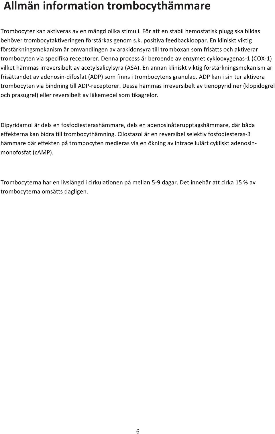 dennaprocessärberoendeavenzymetcyklooxygenasf1(coxf1) vilkethämmasirreversibeltavacetylsalicylsyra(asa).