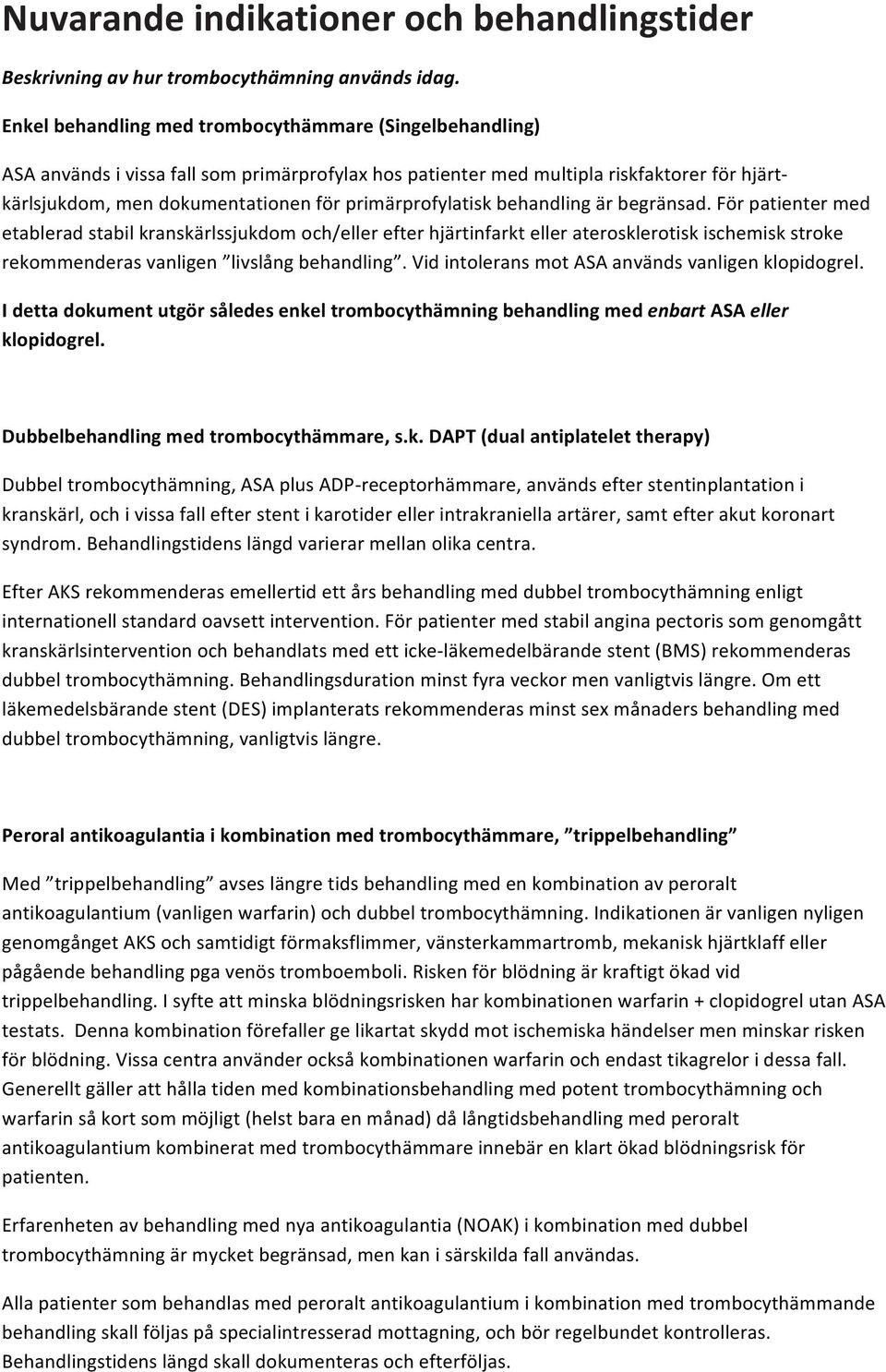 förpatientermed etableradstabilkranskärlssjukdomoch/ellerefterhjärtinfarktelleraterosklerotiskischemiskstroke rekommenderasvanligen livslångbehandling.vidintoleransmotasaanvändsvanligenklopidogrel.