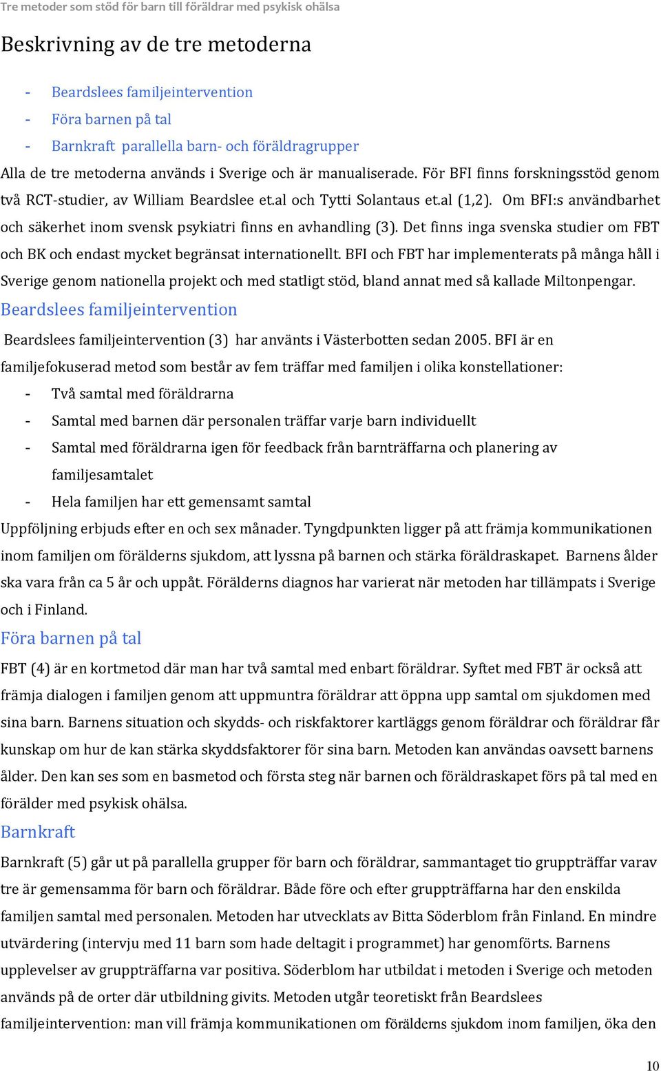 Det finns inga svenska studier om FBT och BK och endast mycket begränsat internationellt.