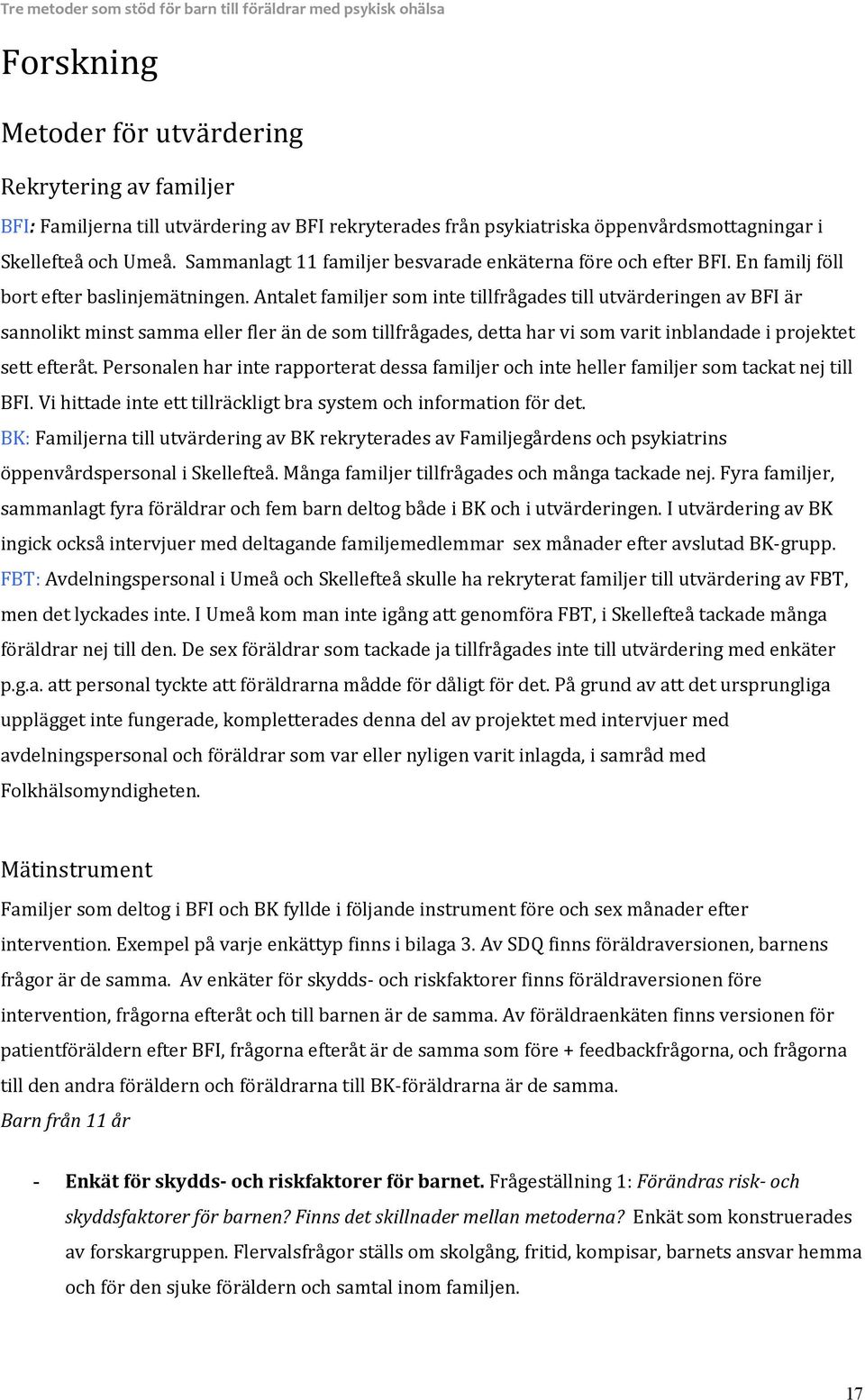 Antalet familjer som inte tillfrågades till utvärderingen av BFI är sannolikt minst samma eller fler än de som tillfrågades, detta har vi som varit inblandade i projektet sett efteråt.