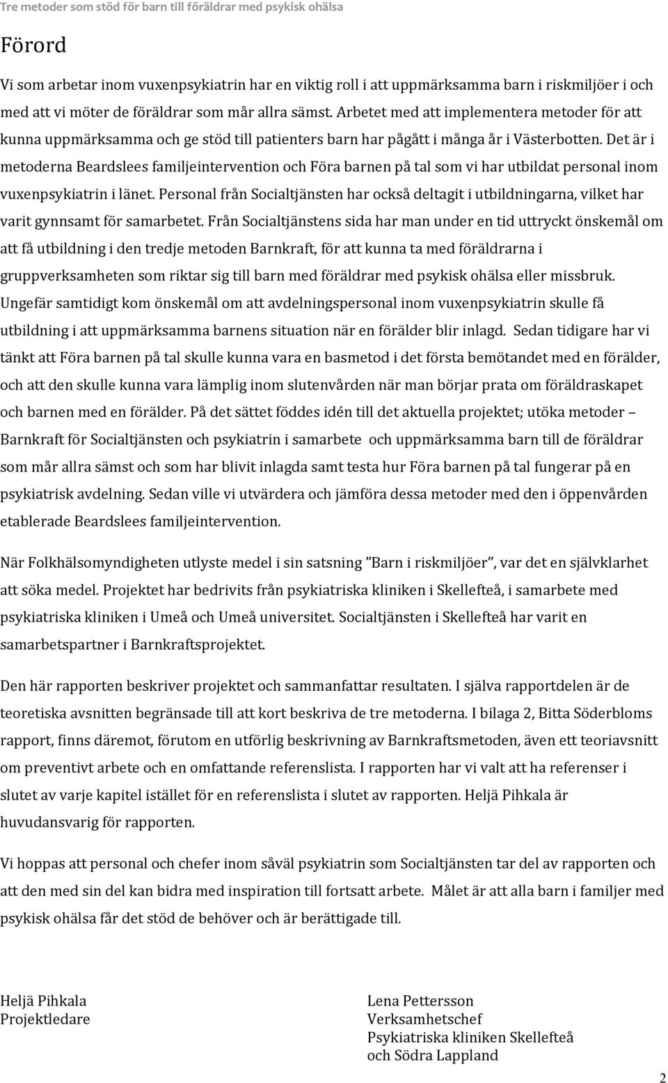 Det är i metoderna Beardslees familjeintervention och Föra barnen på tal som vi har utbildat personal inom vuxenpsykiatrin i länet.