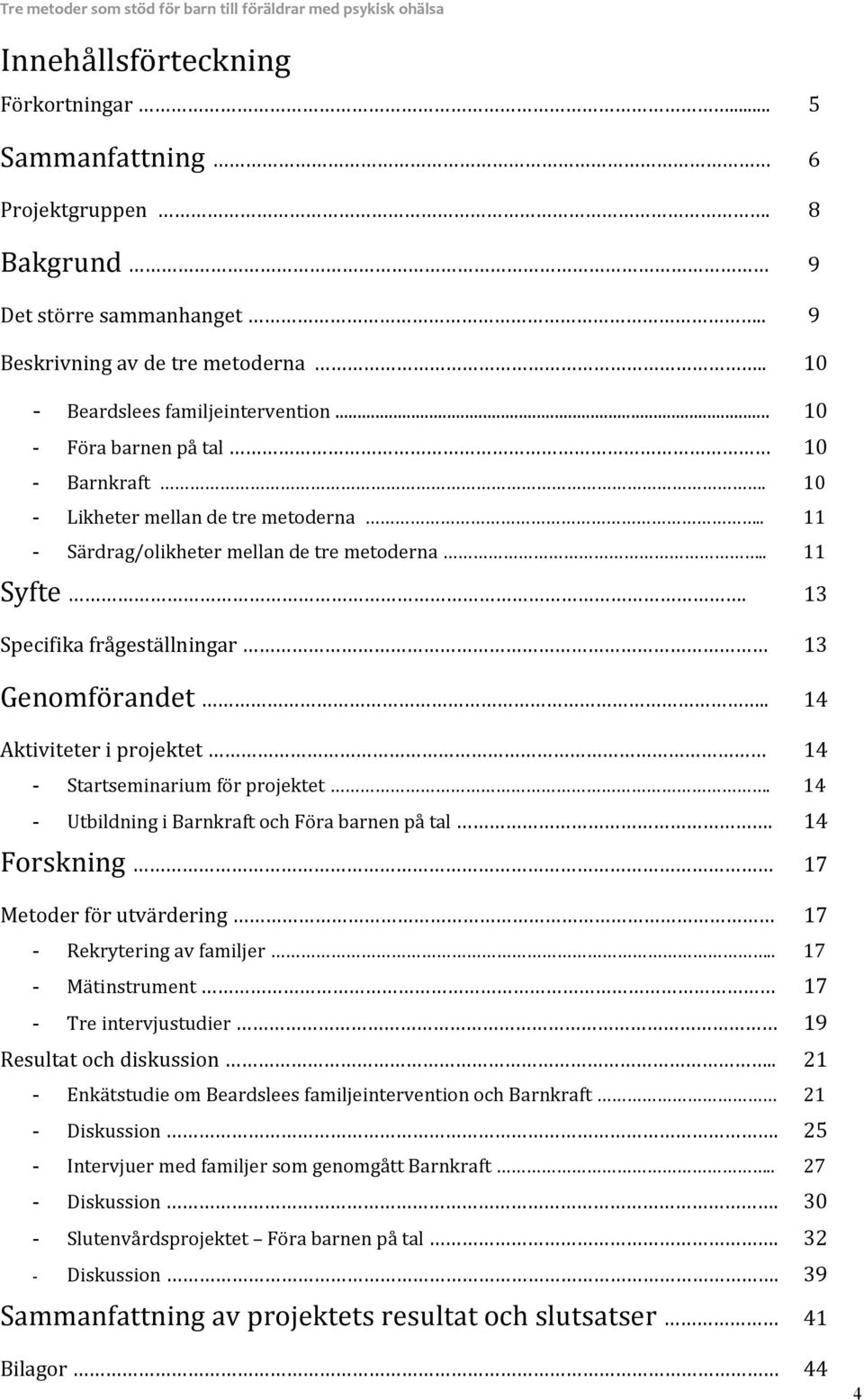 . 14 Aktiviteter i projektet 14 Startseminarium för projektet. 14 Utbildning i Barnkraft och Föra barnen på tal. 14 Forskning 17 Metoder för utvärdering 17 Rekrytering av familjer.