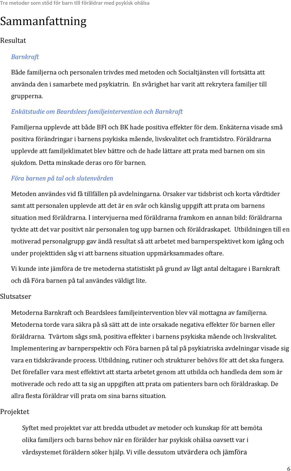 Enkäterna visade små positiva förändringar i barnens psykiska mående, livskvalitet och framtidstro.