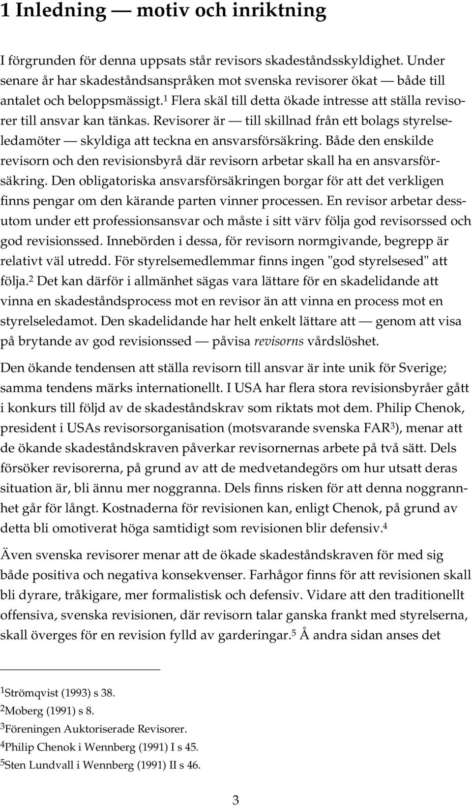 Revisorer är till skillnad från ett bolags styrelseledamöter skyldiga att teckna en ansvarsförsäkring.