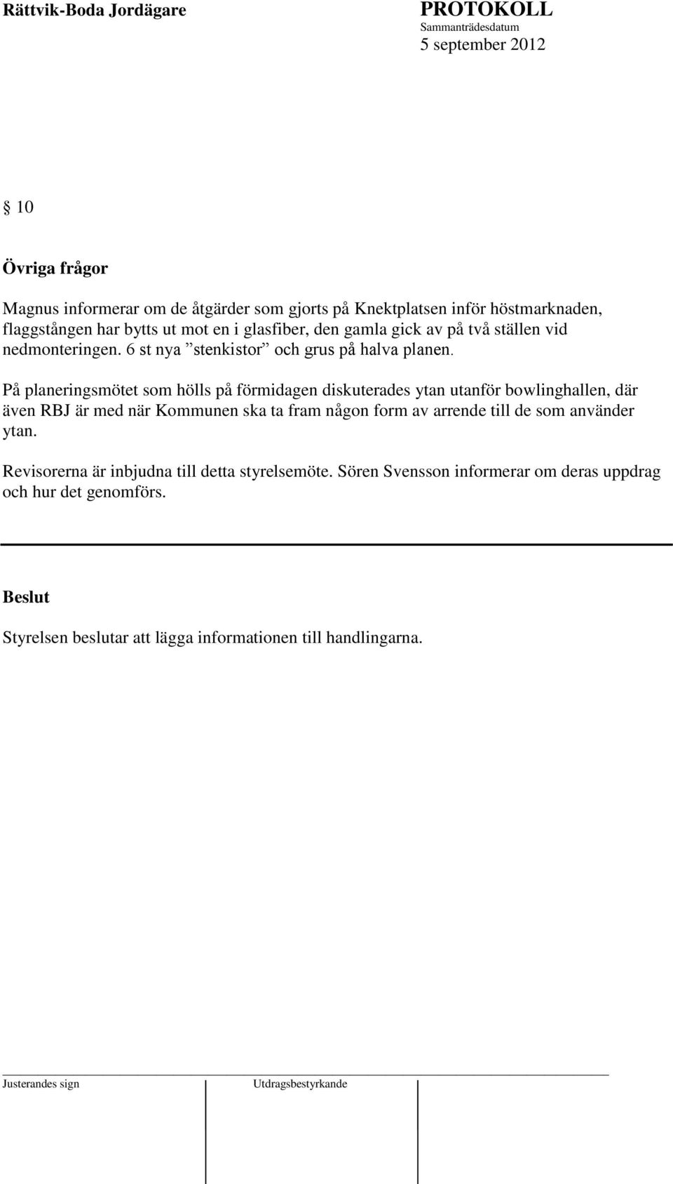 På planeringsmötet som hölls på förmidagen diskuterades ytan utanför bowlinghallen, där även RBJ är med när Kommunen ska ta fram någon form av