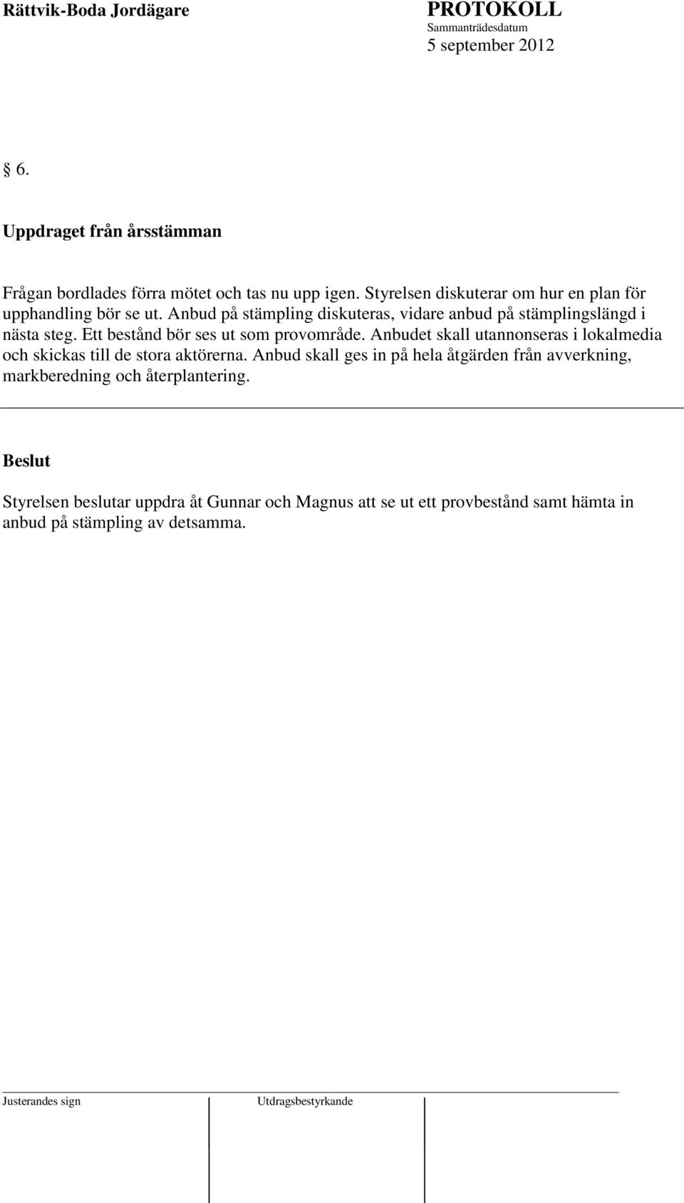 Anbud på stämpling diskuteras, vidare anbud på stämplingslängd i nästa steg. Ett bestånd bör ses ut som provområde.