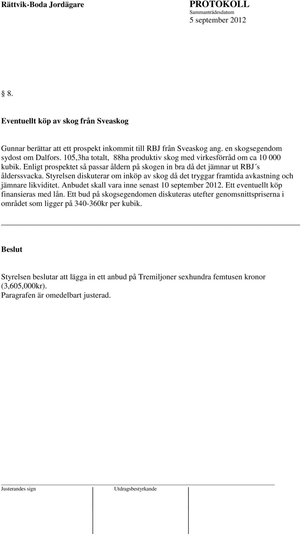 Styrelsen diskuterar om inköp av skog då det tryggar framtida avkastning och jämnare likviditet. Anbudet skall vara inne senast 10 september 2012.