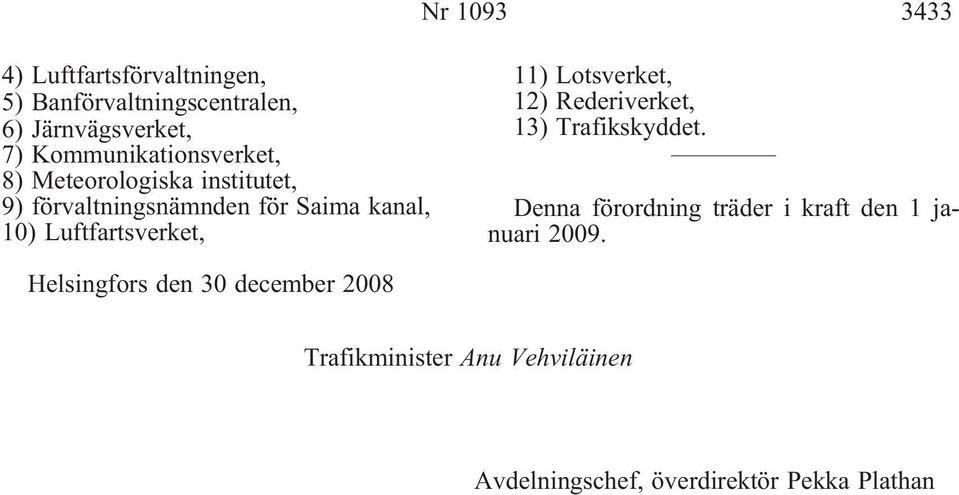 Luftfartsverket, 11) Lotsverket, 12) Rederiverket, 13) Trafikskyddet.