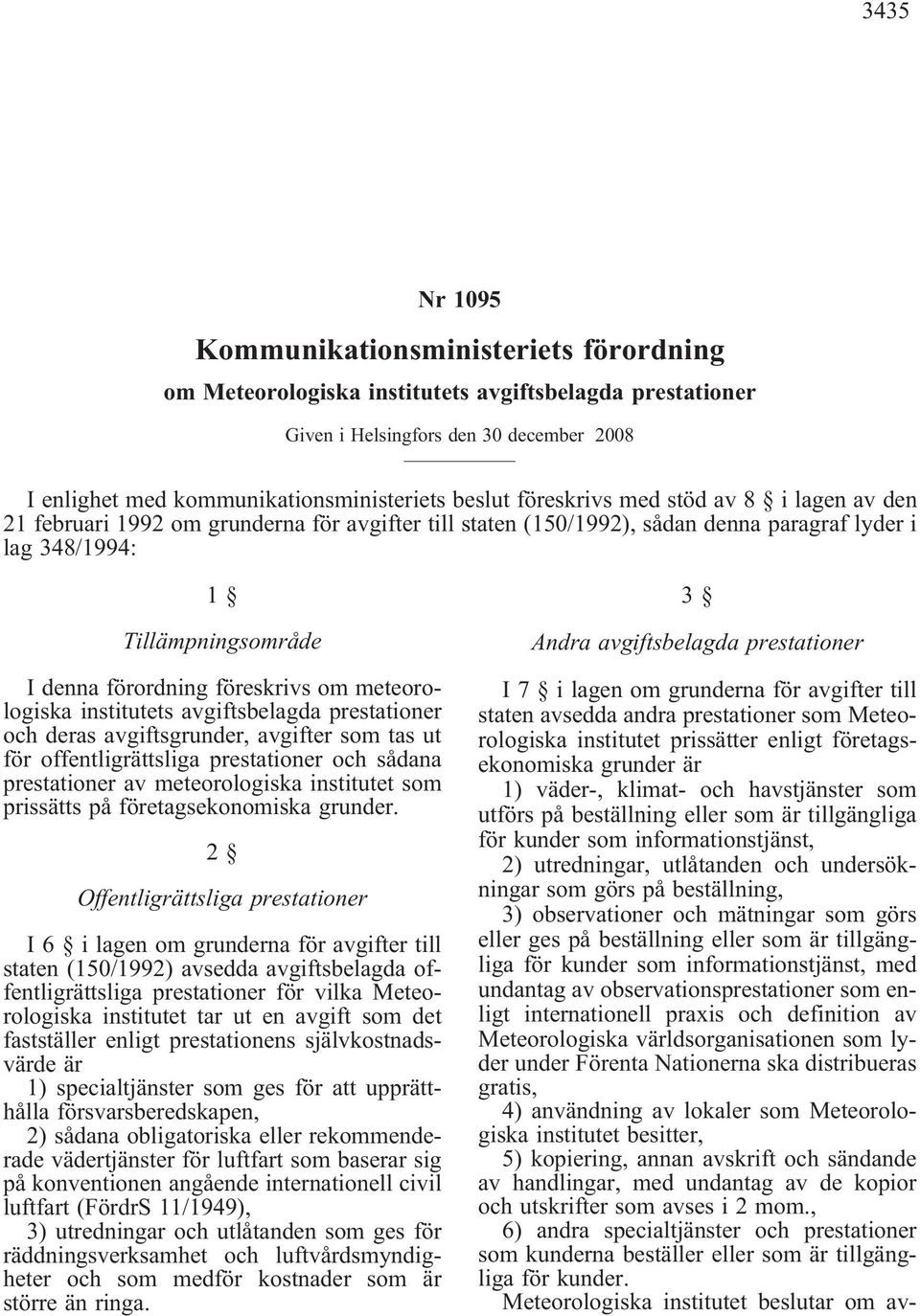 avgiftsbelagda prestationer och deras avgiftsgrunder, avgifter som tas ut för offentligrättsliga prestationer och sådana prestationer av meteorologiska institutet som prissätts på företagsekonomiska