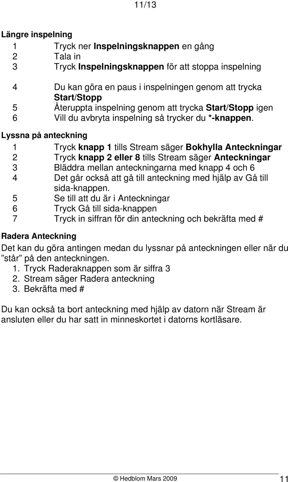 Lyssna på anteckning 1 Tryck knapp 1 tills Stream säger Bokhylla Anteckningar 2 Tryck knapp 2 eller 8 tills Stream säger Anteckningar 3 Bläddra mellan anteckningarna med knapp 4 och 6 4 Det går också