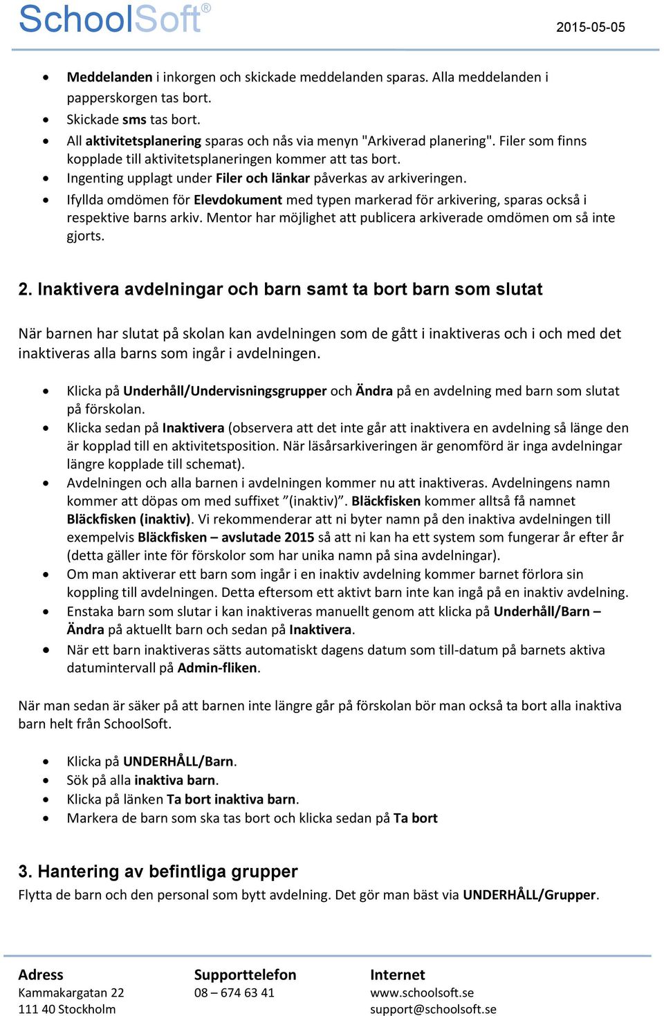 Ifyllda omdömen för Elevdokument med typen markerad för arkivering, sparas också i respektive barns arkiv. Mentor har möjlighet att publicera arkiverade omdömen om så inte gjorts. 2.