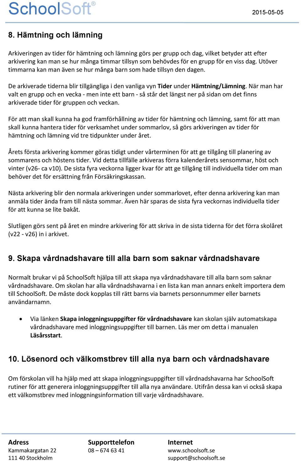 När man har valt en grupp och en vecka - men inte ett barn - så står det längst ner på sidan om det finns arkiverade tider för gruppen och veckan.