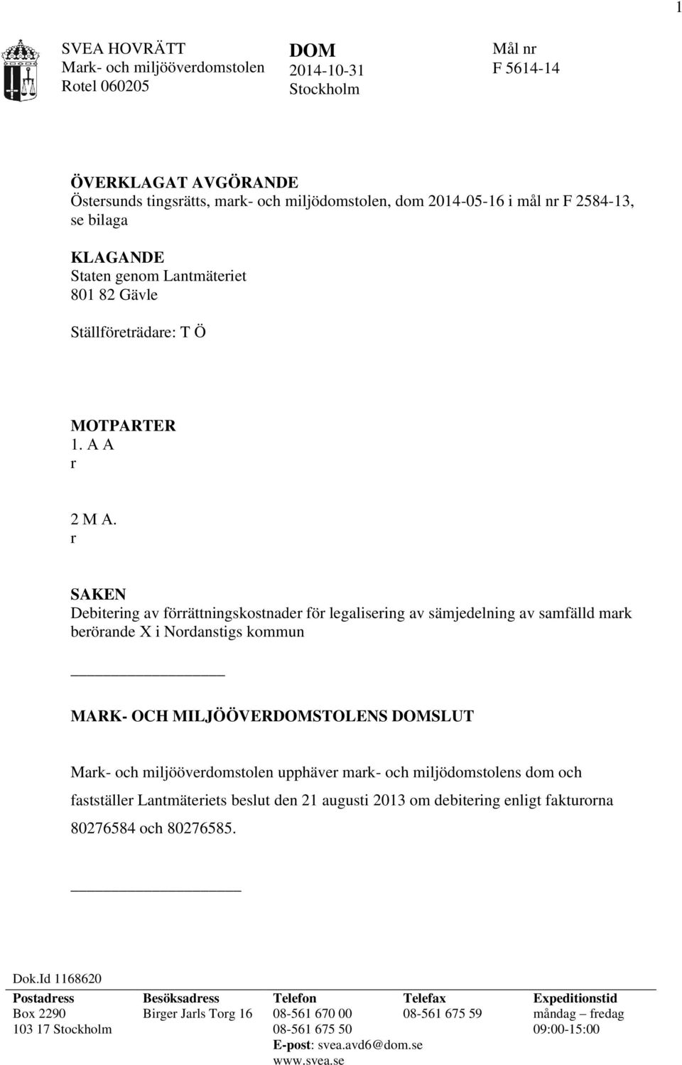 r SAKEN Debitering av förrättningskostnader för legalisering av sämjedelning av samfälld mark berörande X i Nordanstigs kommun MARK- OCH MILJÖÖVERSTOLENS SLUT Mark- och miljööverdomstolen upphäver