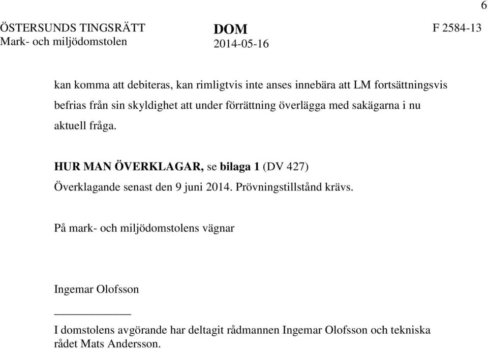 HUR MAN ÖVERKLAGAR, se bilaga 1 (DV 427) Överklagande senast den 9 juni 2014. Prövningstillstånd krävs.