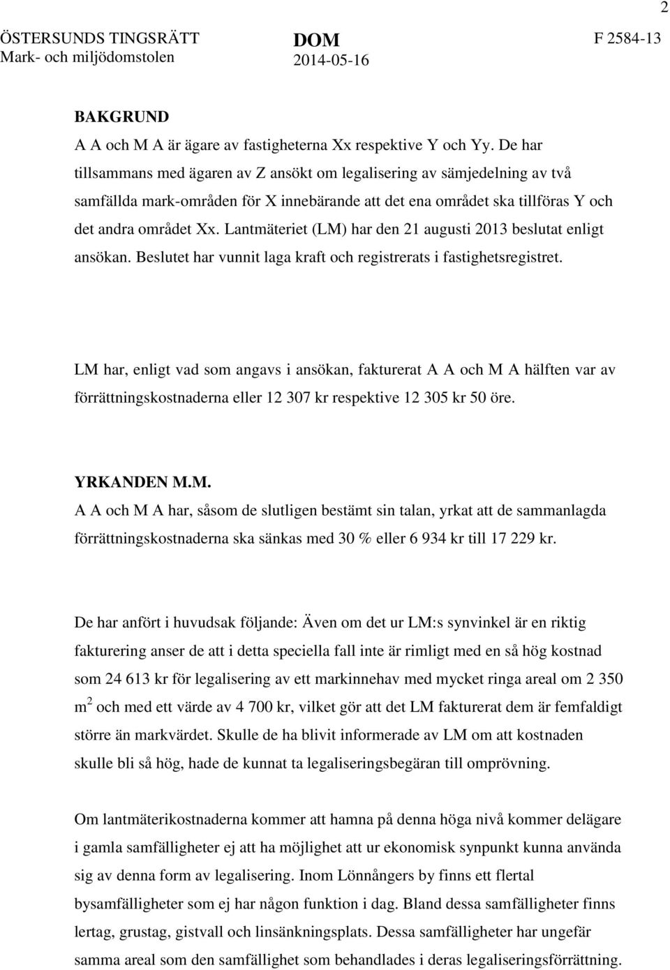 Lantmäteriet (LM) har den 21 augusti 2013 beslutat enligt ansökan. Beslutet har vunnit laga kraft och registrerats i fastighetsregistret.