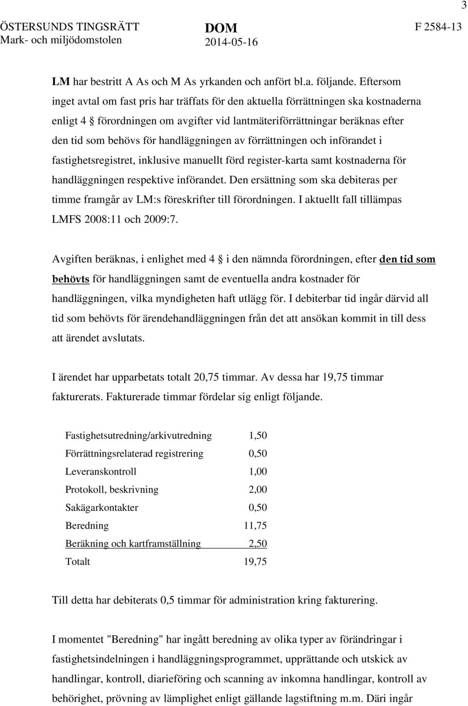 handläggningen av förrättningen och införandet i fastighetsregistret, inklusive manuellt förd register-karta samt kostnaderna för handläggningen respektive införandet.