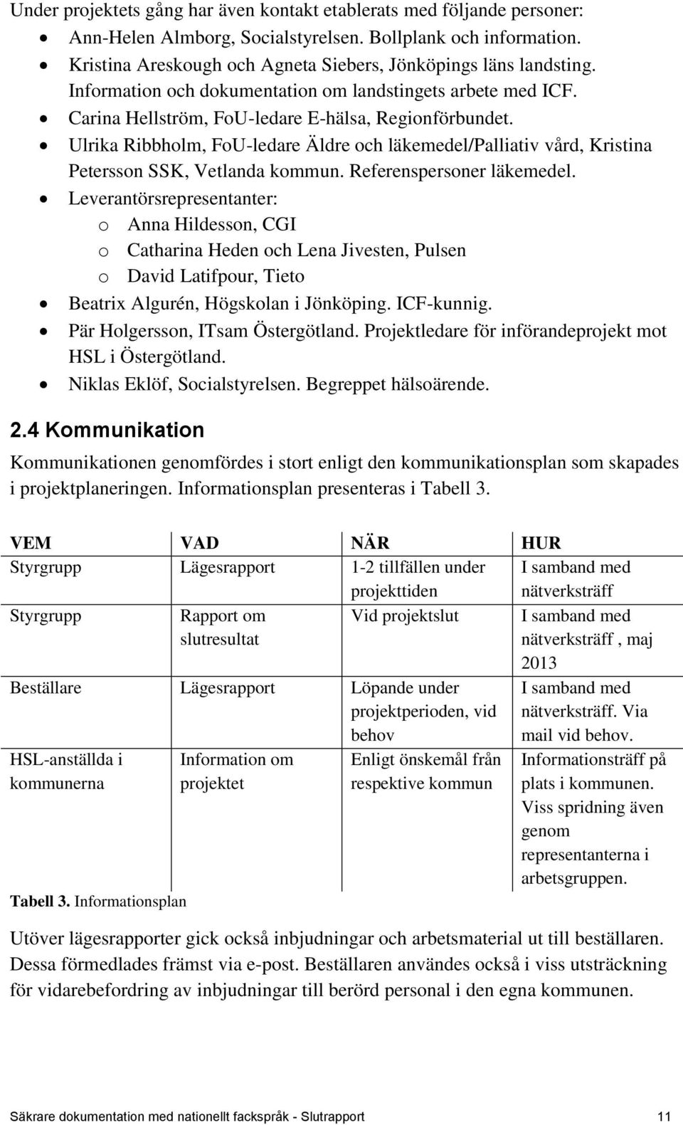 Ulrika Ribbholm, FoU-ledare Äldre och läkemedel/palliativ vård, Kristina Petersson SSK, Vetlanda kommun. Referenspersoner läkemedel.