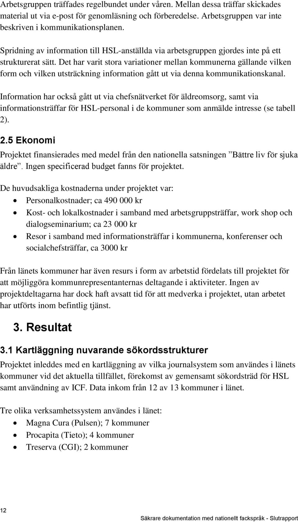 Det har varit stora variationer mellan kommunerna gällande vilken form och vilken utsträckning information gått ut via denna kommunikationskanal.