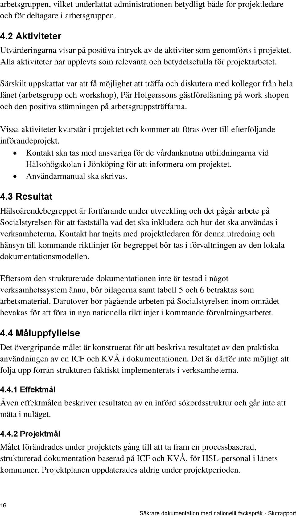 Särskilt uppskattat var att få möjlighet att träffa och diskutera med kollegor från hela länet (arbetsgrupp och workshop), Pär Holgerssons gästföreläsning på work shopen och den positiva stämningen