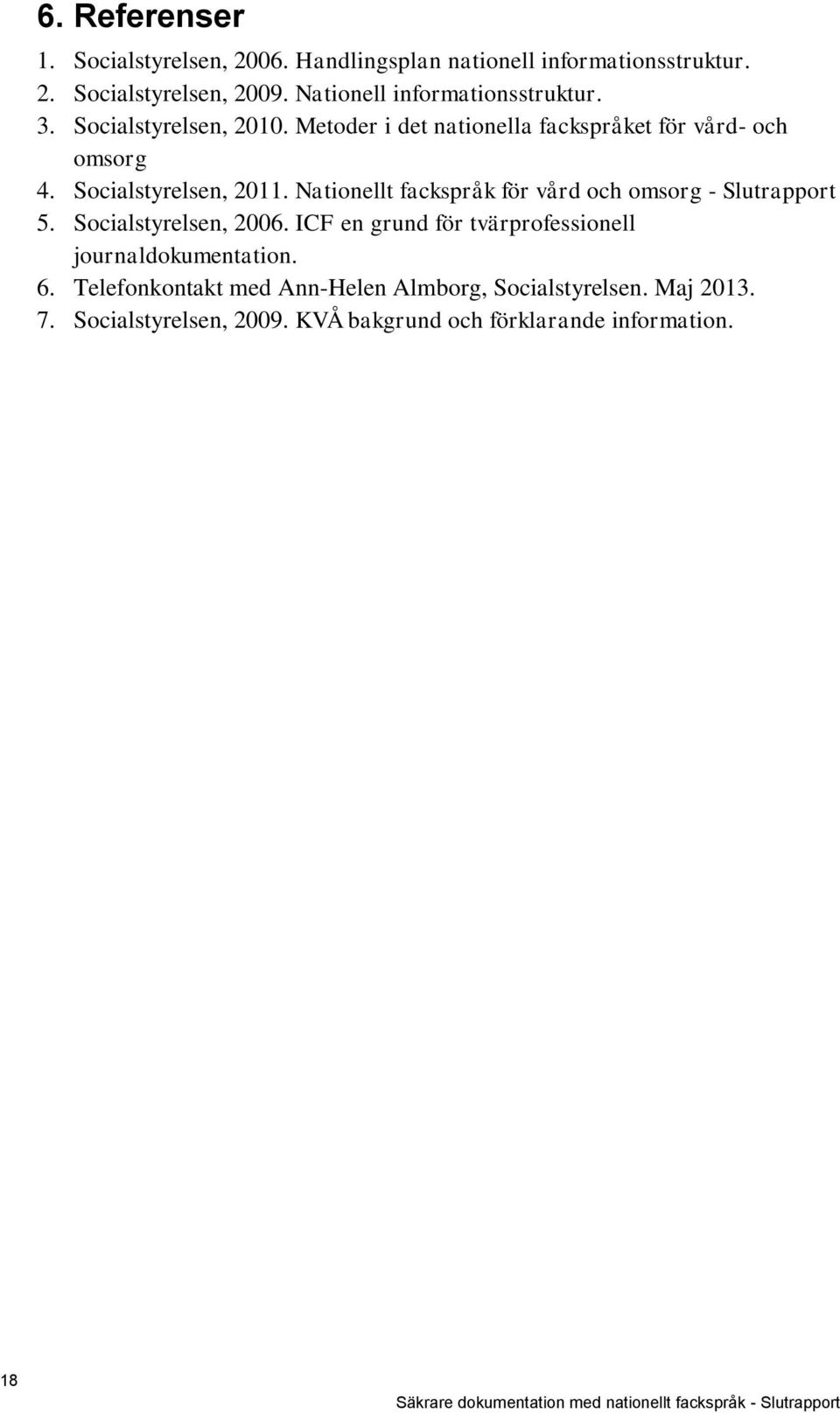 Nationellt fackspråk för vård och omsorg - Slutrapport 5. Socialstyrelsen, 2006. ICF en grund för tvärprofessionell journaldokumentation. 6.